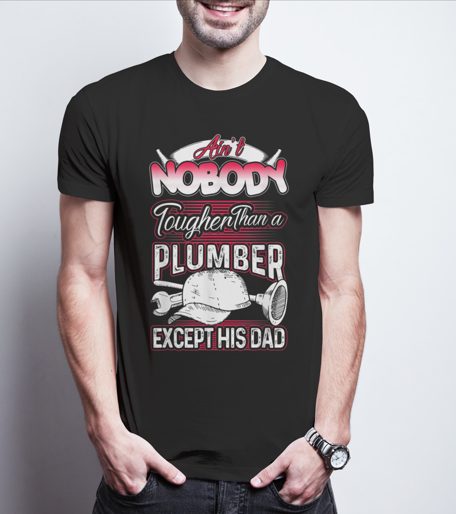 Ain't Nobody Tougher Than A Plumber Except His Dad With Tools And Hard Hat T-Shirt