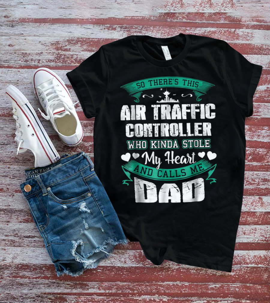 SO THERE'S THIS AIR TRAFFIC CONTROLLER WHO KINDA STOLE MY HEART AND CALLS ME DAD T-Shirt