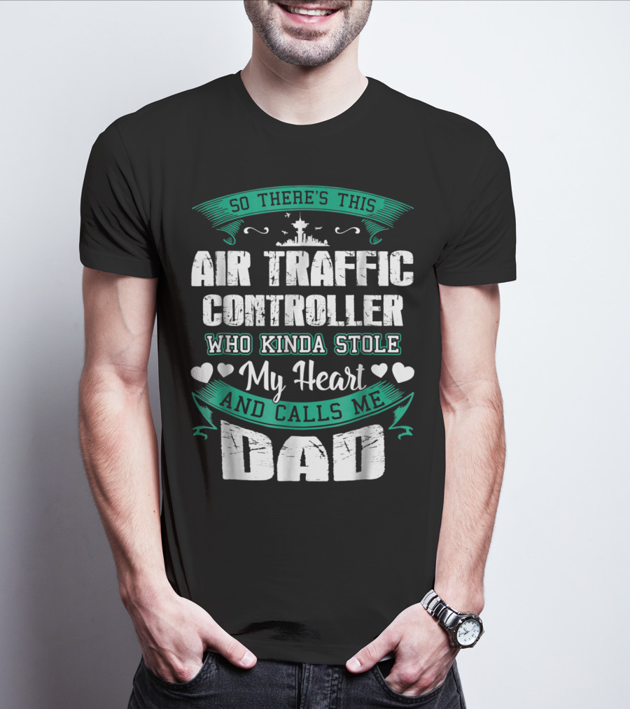 SO THERE'S THIS AIR TRAFFIC CONTROLLER WHO KINDA STOLE MY HEART AND CALLS ME DAD T-Shirt