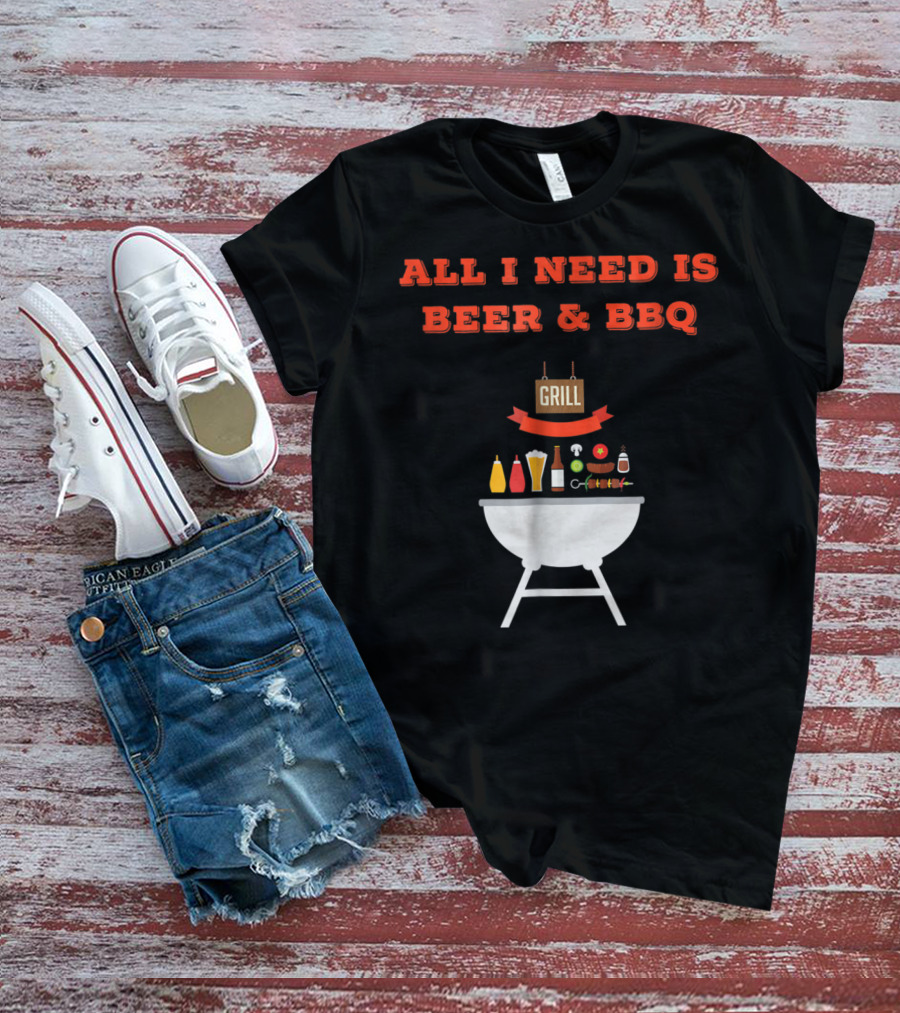 ALL I NEED IS BEER And BBQ Grill Dad Pun T-Shirt