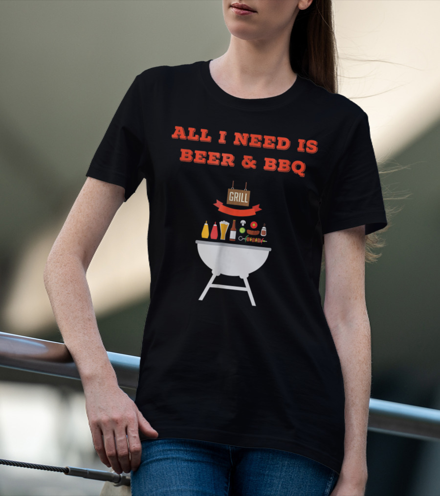 ALL I NEED IS BEER And BBQ Grill Dad Pun T-Shirt
