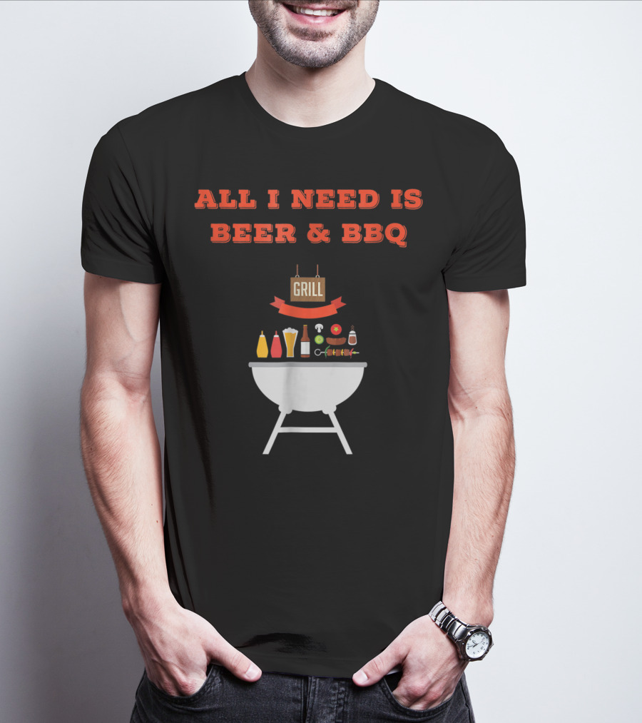ALL I NEED IS BEER And BBQ Grill Dad Pun T-Shirt
