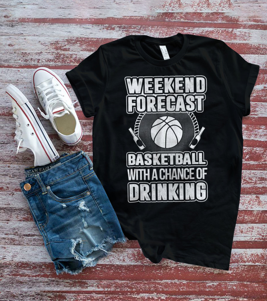 Weekend Forecast Basketball With A Chance Of Drinking T-Shirt