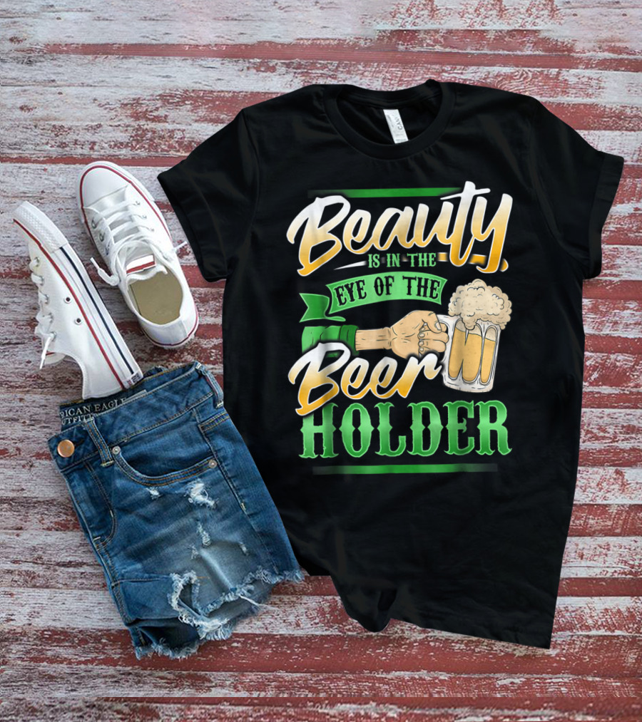 Beauty Is In The Eye Of The Beer Holder T-Shirt
