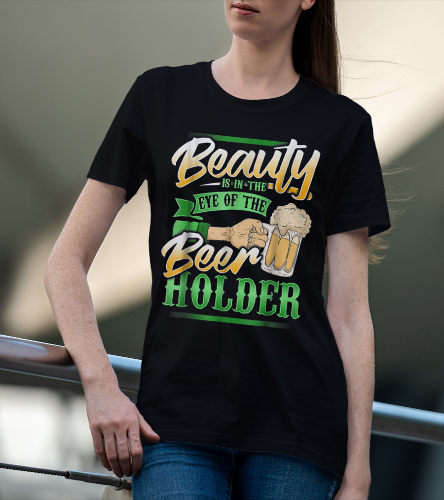 Beauty Is In The Eye Of The Beer Holder T-Shirt