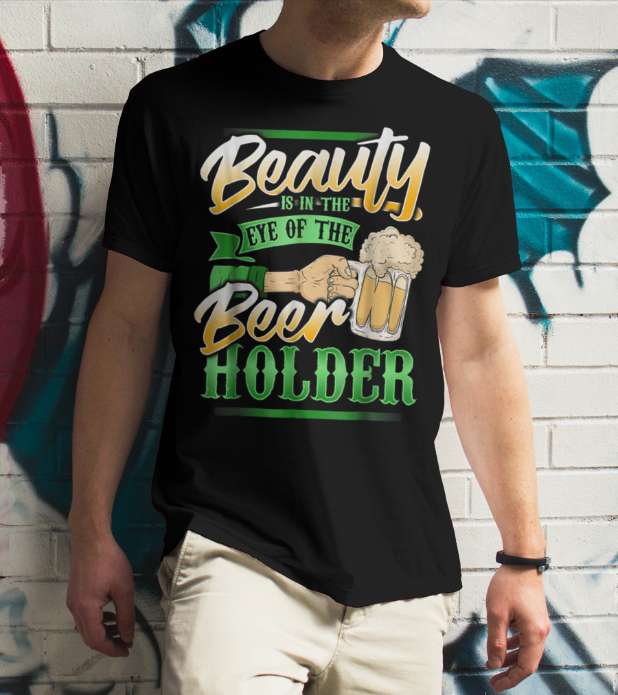 Beauty Is In The Eye Of The Beer Holder T-Shirt