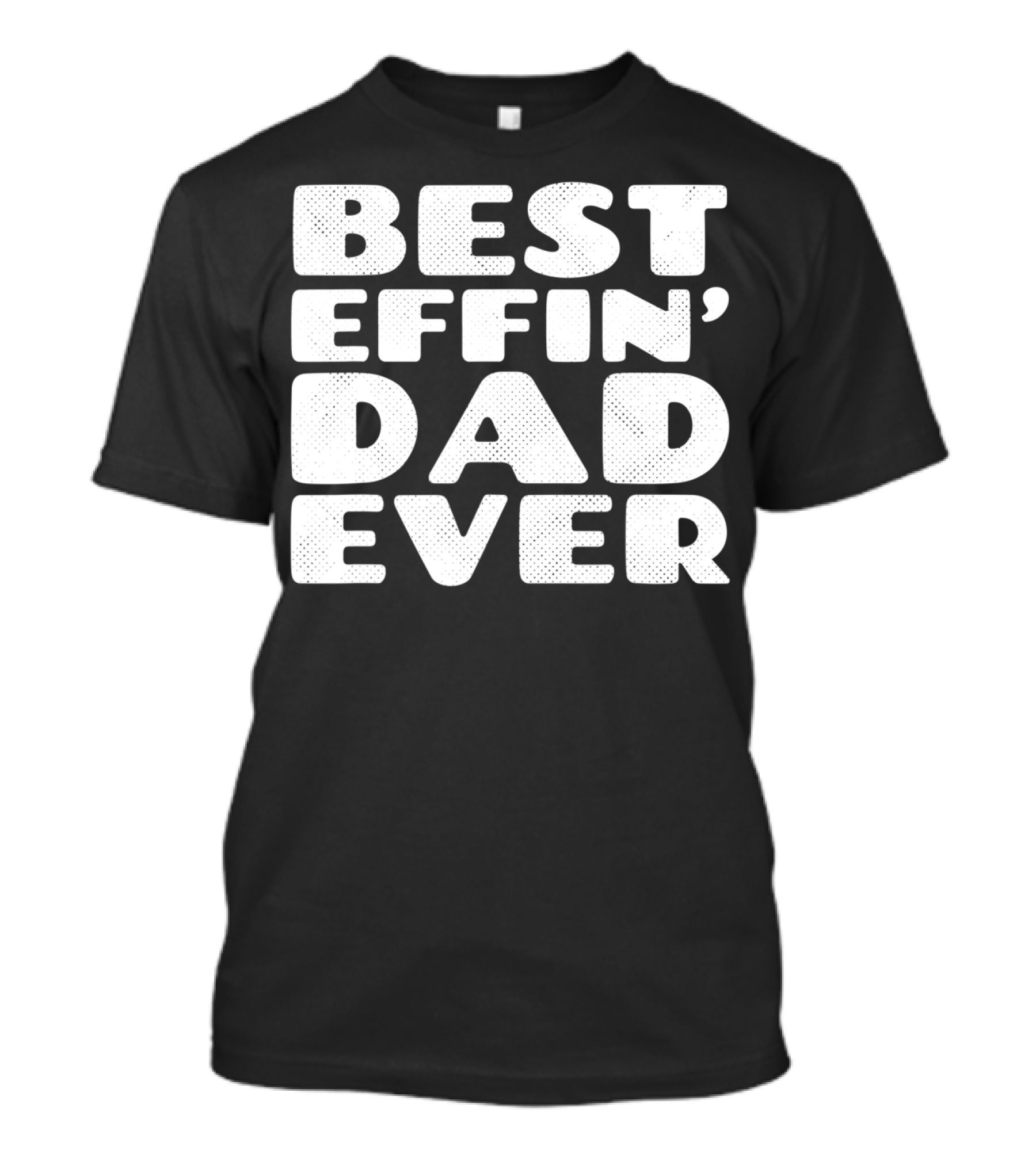 BEST EFFIN DAD EVER T-Shirt