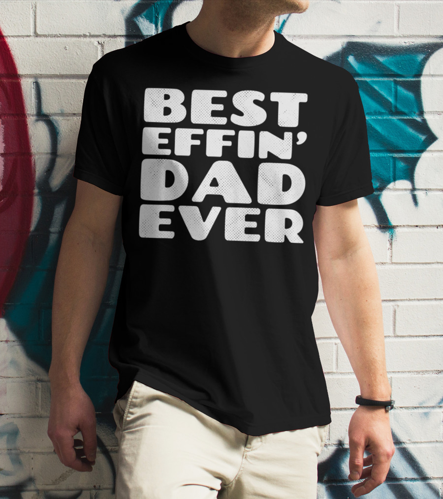 BEST EFFIN DAD EVER T-Shirt