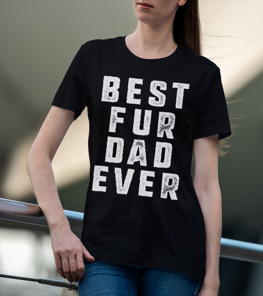 Best Fur Dad Ever Funny Pets Dog Cats Fur Parent T-Shirt