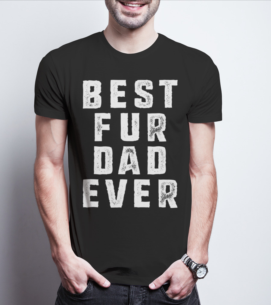 Best Fur Dad Ever Funny Pets Dog Cats Fur Parent T-Shirt