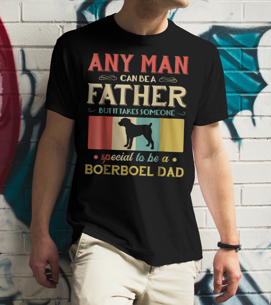 Any Man Can Be A Father But It Takes Someone Special To Be A Boerboel Dad T-Shirt