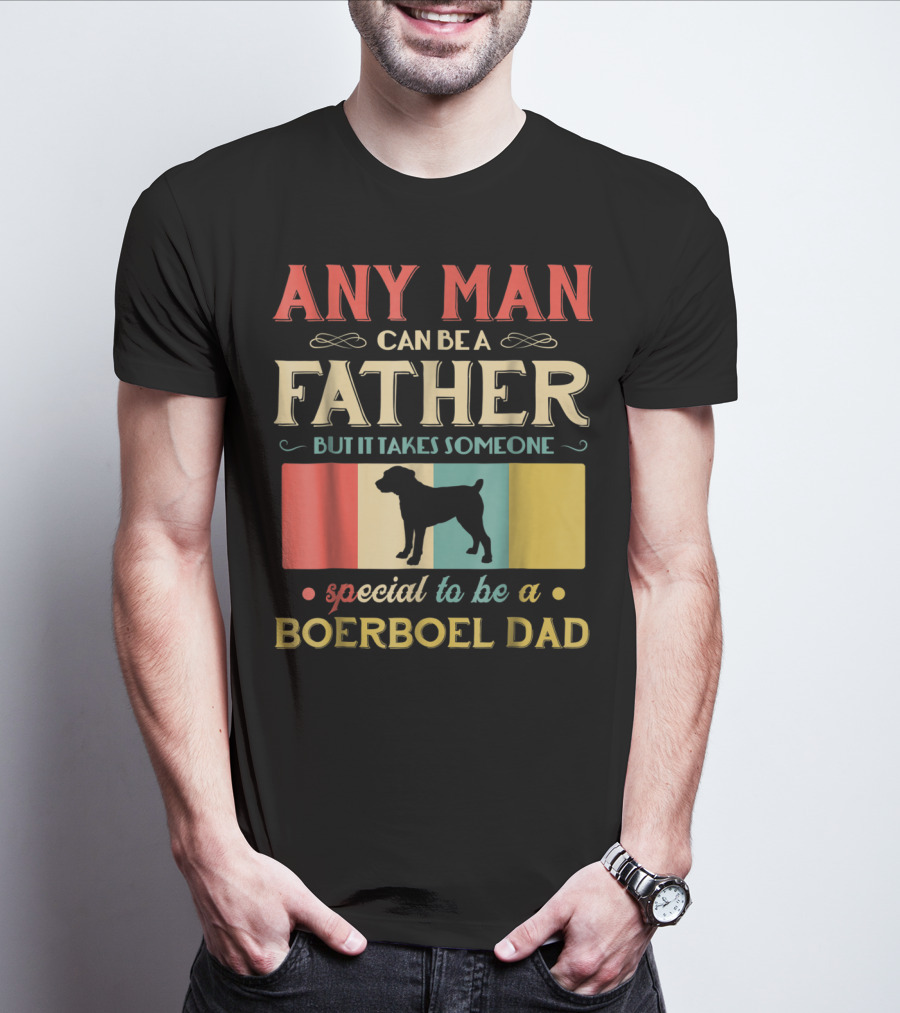Any Man Can Be A Father But It Takes Someone Special To Be A Boerboel Dad T-Shirt
