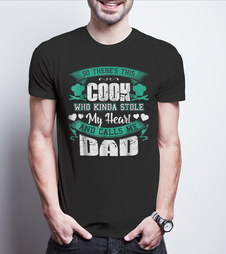 So There's This Cook Who Kinda Stole My Heart And Calls Me Dad T-Shirt