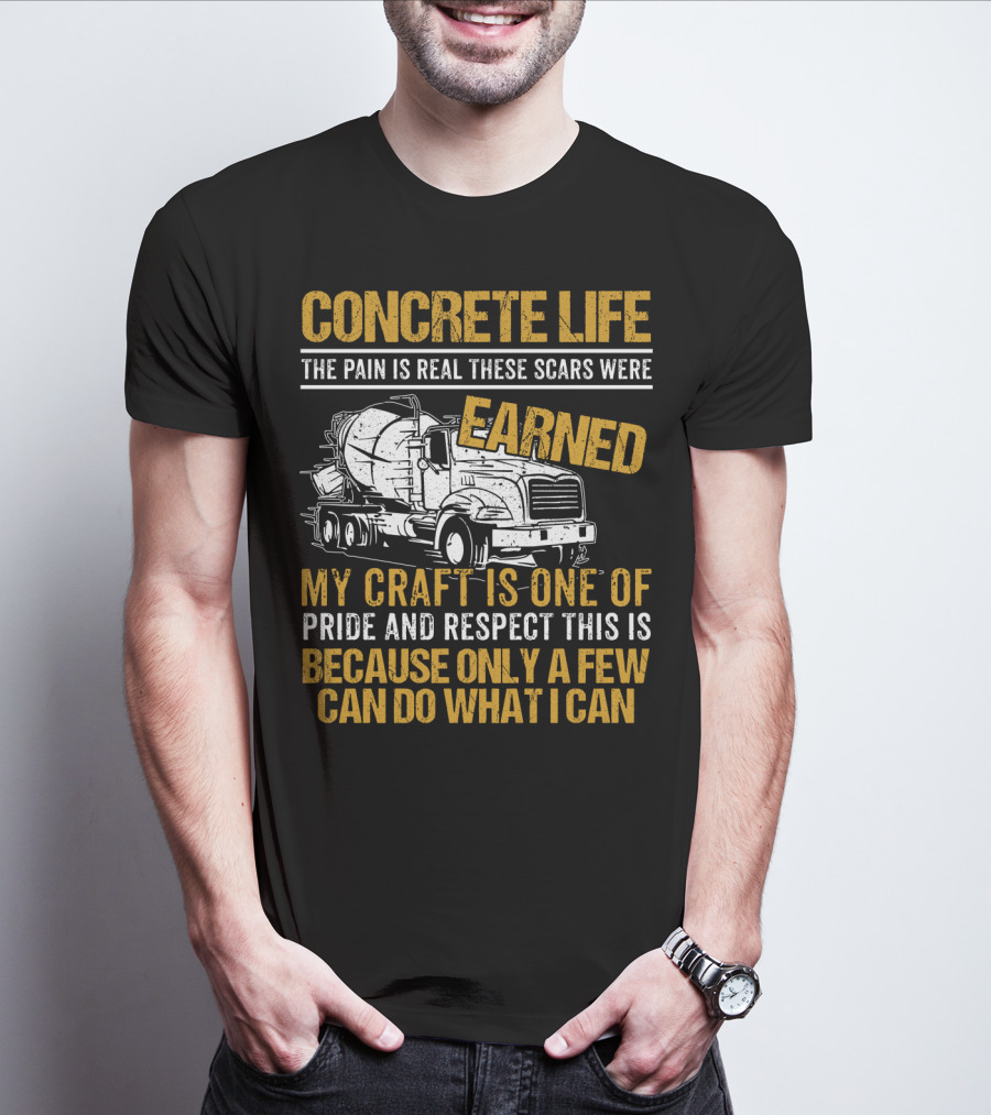 Concrete Life The Pain Is Real These Scars Were Earned My Craft Is One Of Pride And Respect This Is Because Only A Few Can Do What I Can T-Shirt