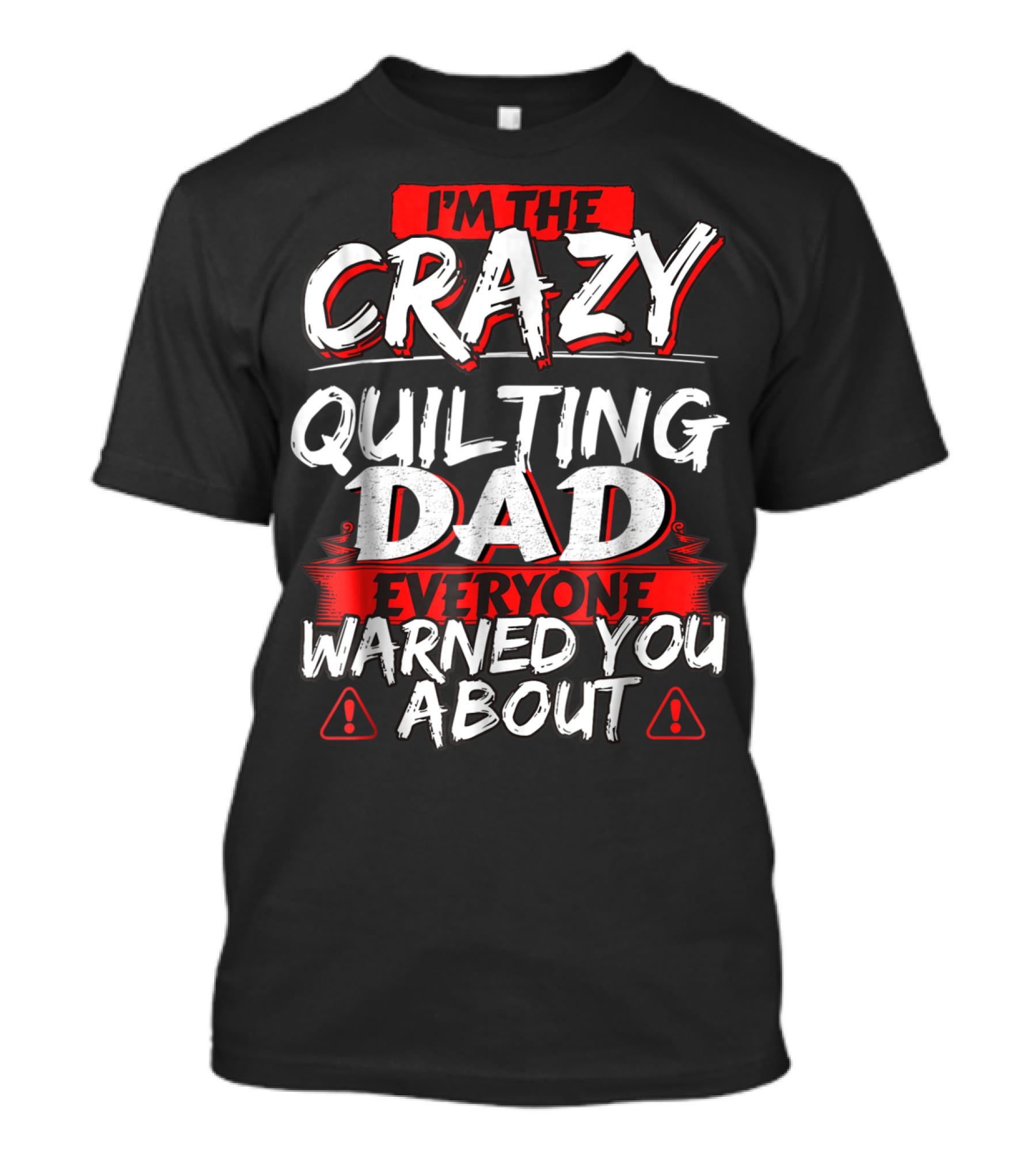 I'm The Crazy Quilting Dad Everyone Warned You About T-Shirt