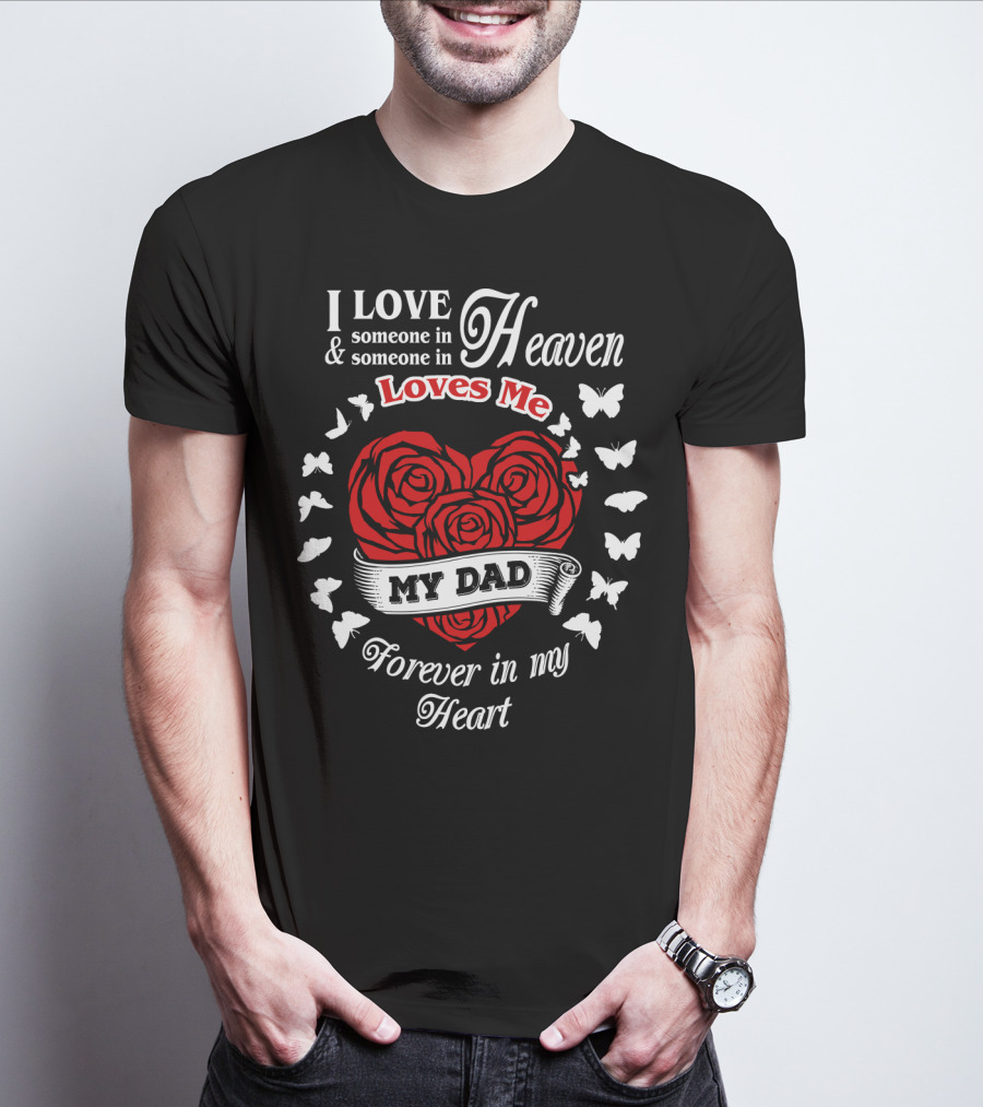 I Love Someone In Heaven Loves Me My Dad Forever In My Heart T-Shirt