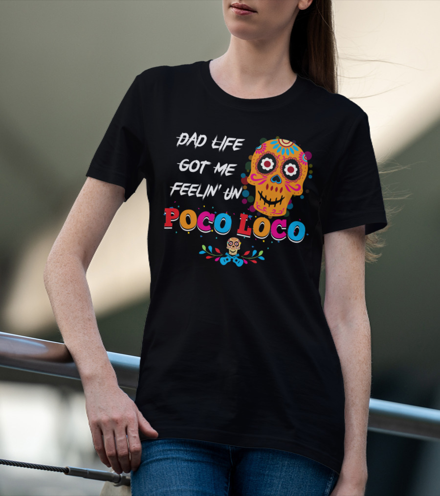 Dad Life Got Me Feelin Un Poco Loco Colorful Sugar Skull T-Shirt