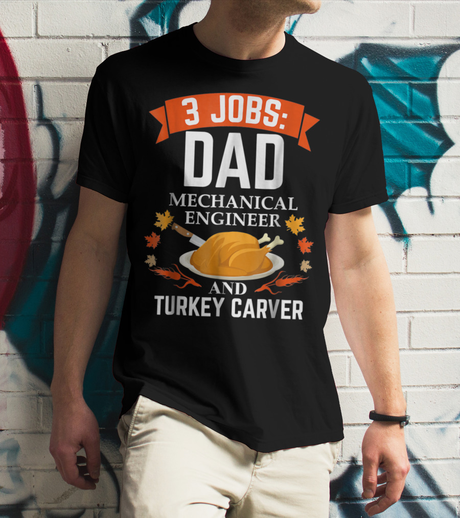 3 Jobs Dad Mechanical Engineer And Turkey Carver Thanksgiving Xmas96 T-Shirt