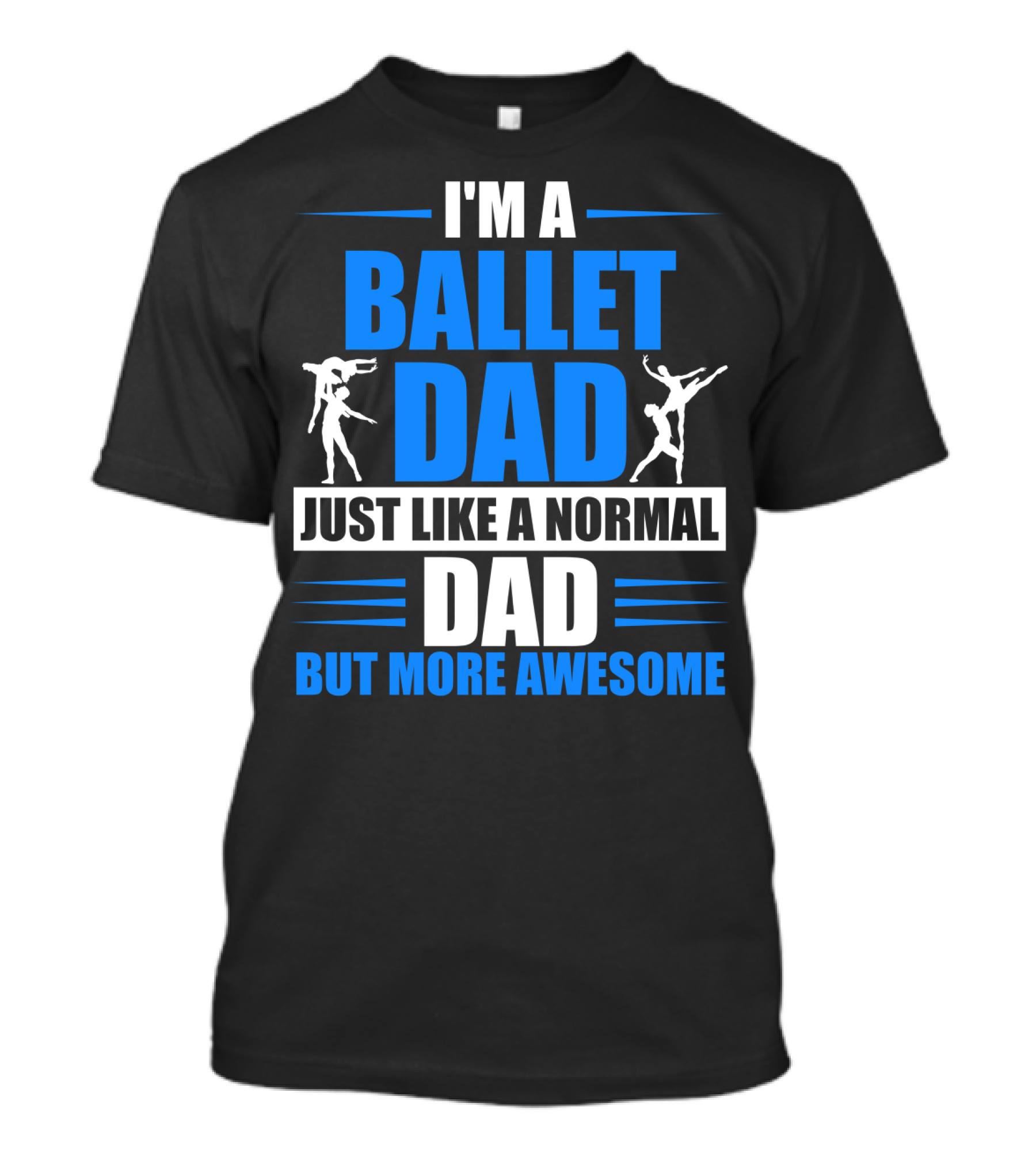 I'm A Ballet Dad Just Like A Normal Dad But More Awesome T-Shirt
