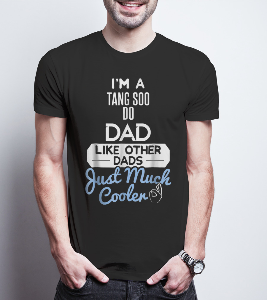 I'M A TANG SOO DO DAD LIKE OTHER DADS JUST MUCH COOLER T-Shirt