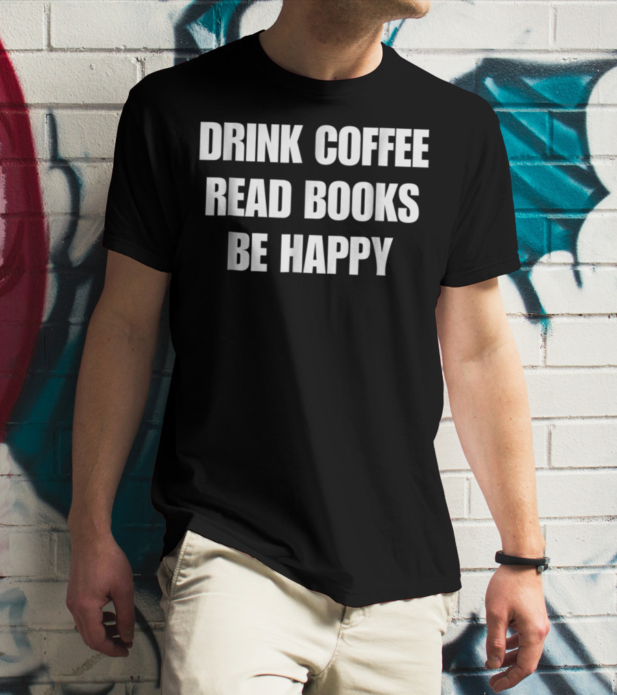 Drink Coffee Read Books Be Happy Caffeine Mom Dad52 T-Shirt