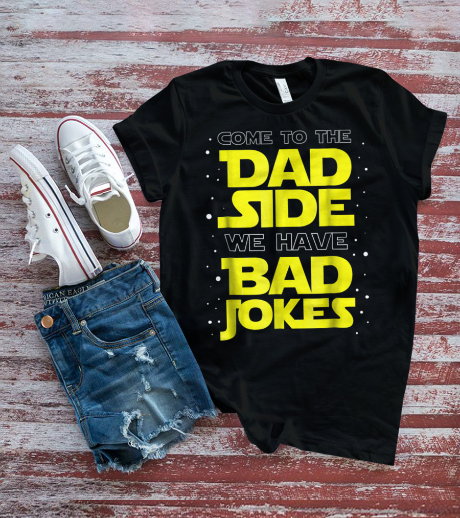 Come To The Dad Side We Have Bad Jokes Funny Dad Jokes Star Wars T-Shirt