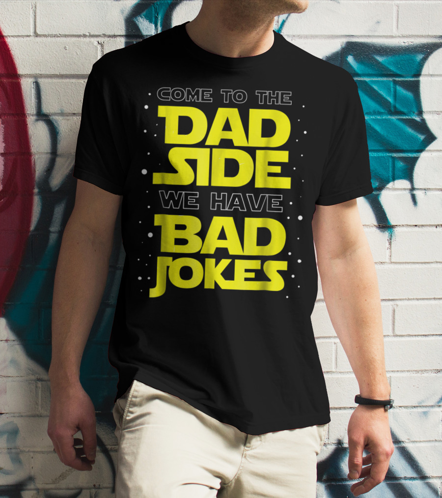Come To The Dad Side We Have Bad Jokes Funny Dad Jokes Star Wars T-Shirt