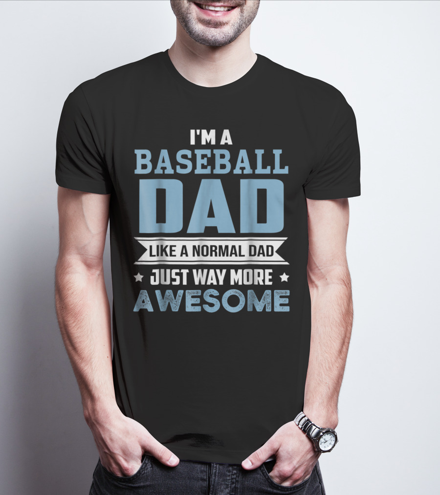 I'm A Baseball Dad Like A Normal Dad Just Way More Awesome T-Shirt