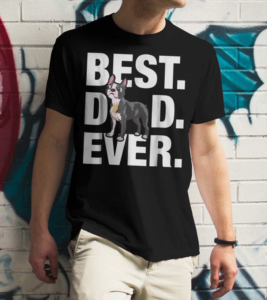 Best Dad Ever Boston Terrier Lover88 Funniest T-Shirt
