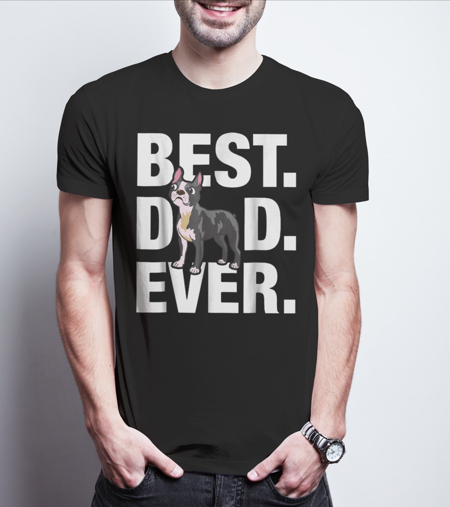 Best Dad Ever Boston Terrier Lover88 Funniest T-Shirt