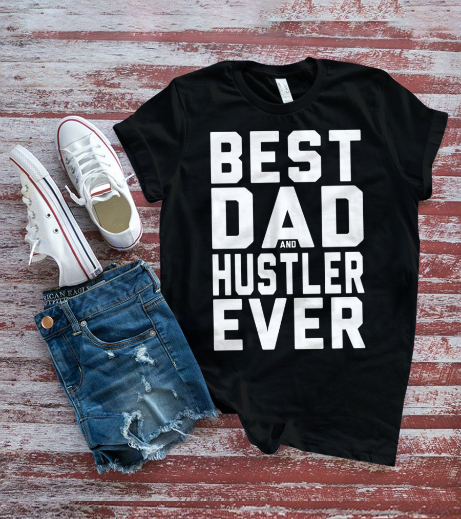 Best Dad And Hustler Ever FOR HUSTLERS21 T-Shirt