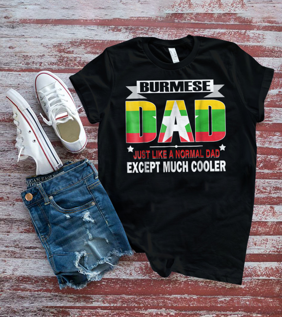 Burmese Dad Just Like A Normal Dad Except Much Cooler Flag76 T-Shirt