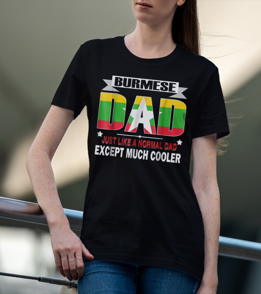 Burmese Dad Just Like A Normal Dad Except Much Cooler Flag76 T-Shirt