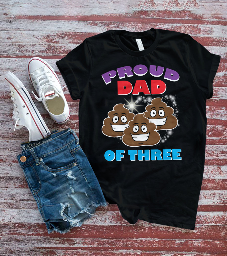 Proud Dad Of Three Happy Cute Poops T-Shirt