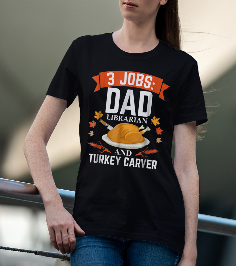 3 Jobs: Dad Librarian And Turkey Carver T-Shirt