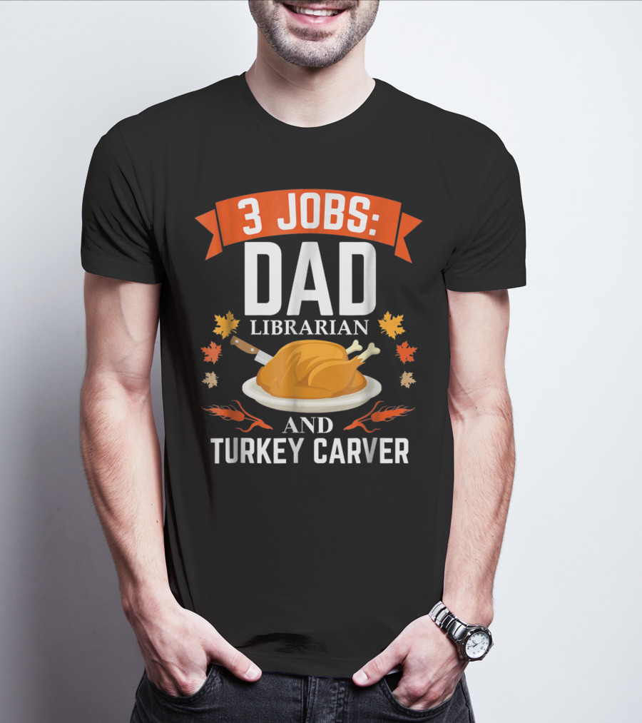 3 Jobs: Dad Librarian And Turkey Carver T-Shirt