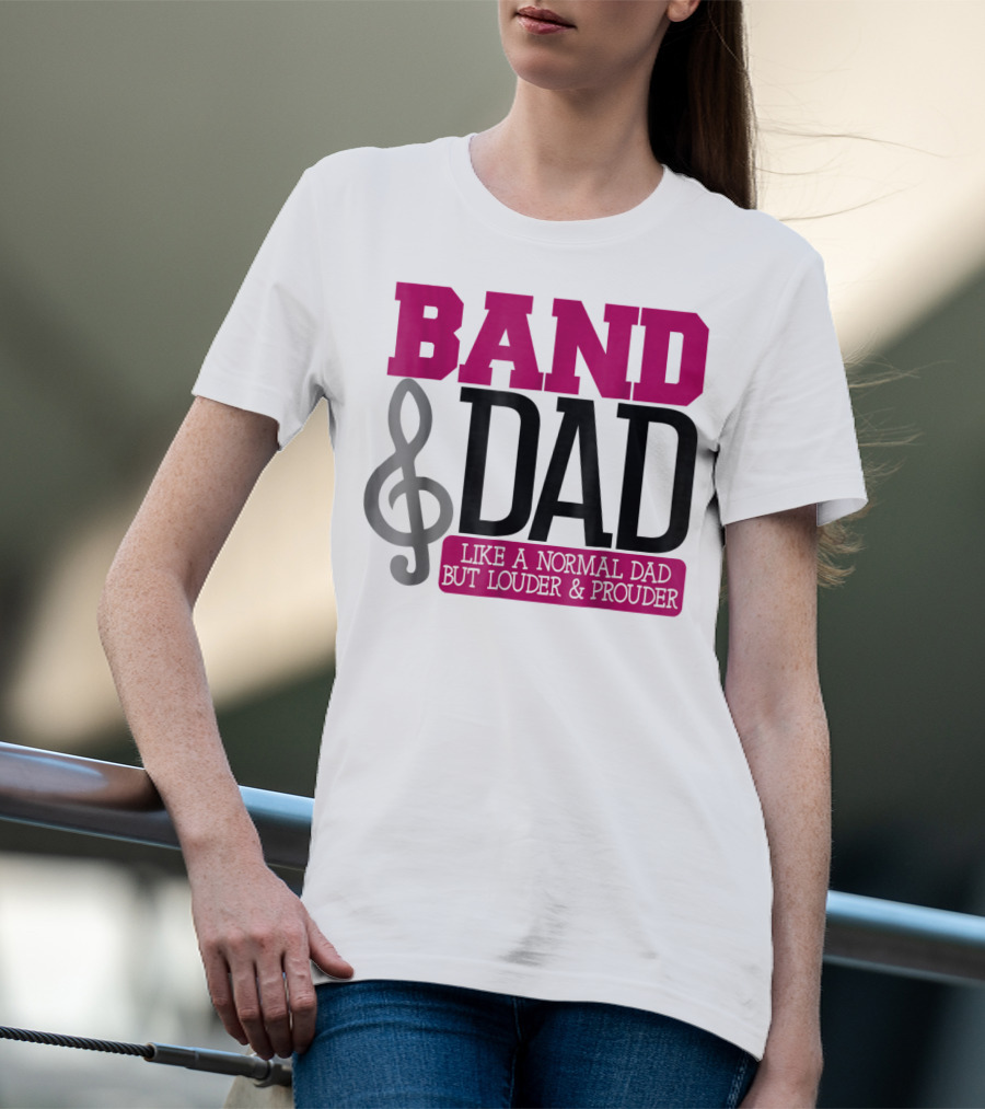 Band Dad Like A Normal Dad But Louder And Prouder T-Shirt