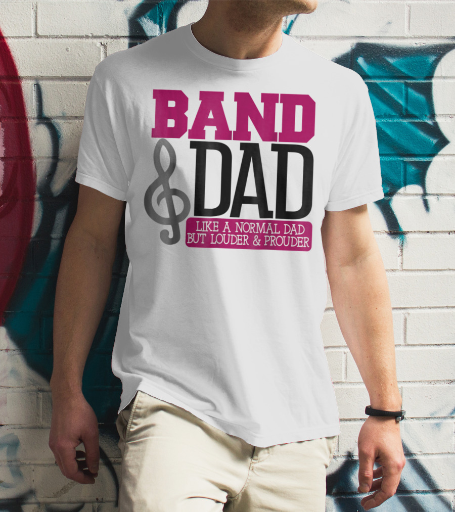 Band Dad Like A Normal Dad But Louder And Prouder T-Shirt