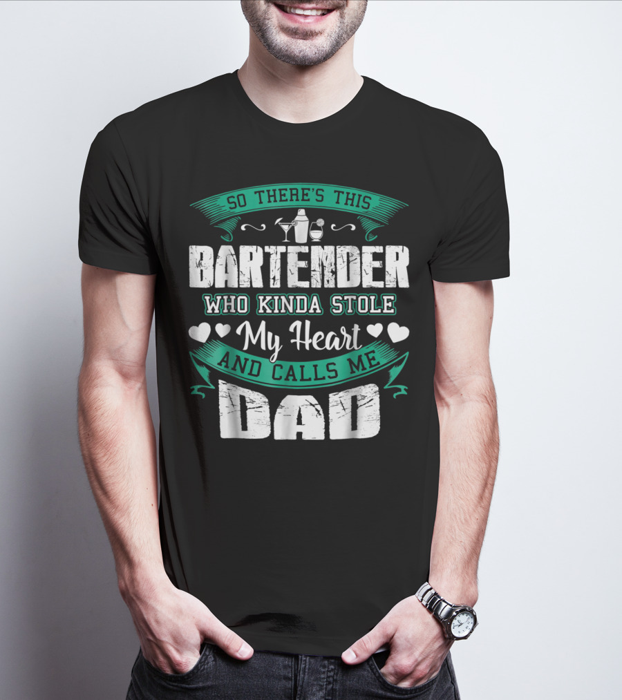 So There's This Bartender Who Kinda Stole My Heart And Calls Me Dad T-Shirt