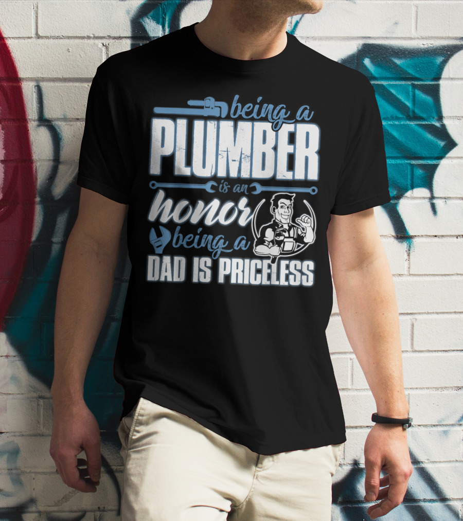 Being A Plumber Is An Honor Being A Dad Is Priceless T-Shirt