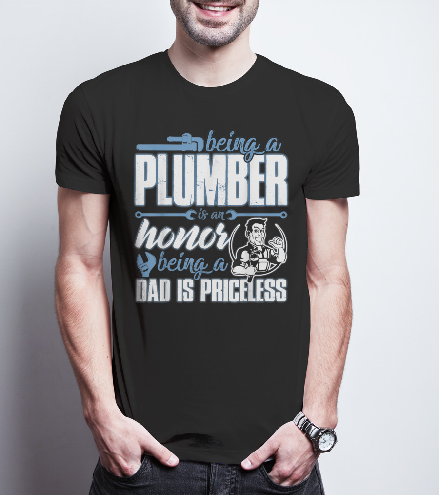 Being A Plumber Is An Honor Being A Dad Is Priceless T-Shirt