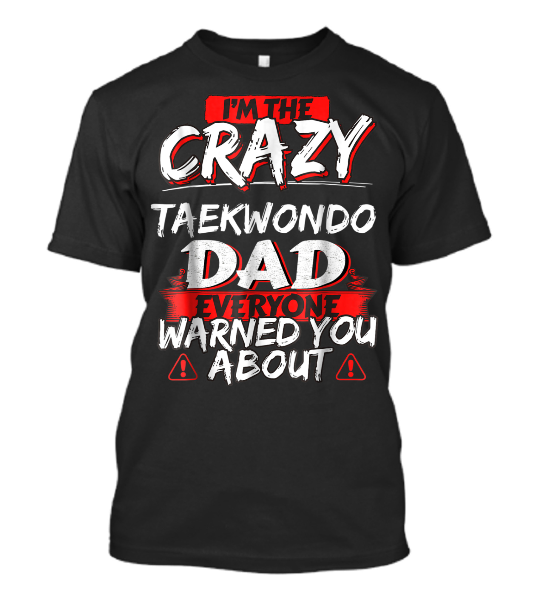 I'm The Crazy Taekwondo Dad Everyone Warned You About T-Shirt