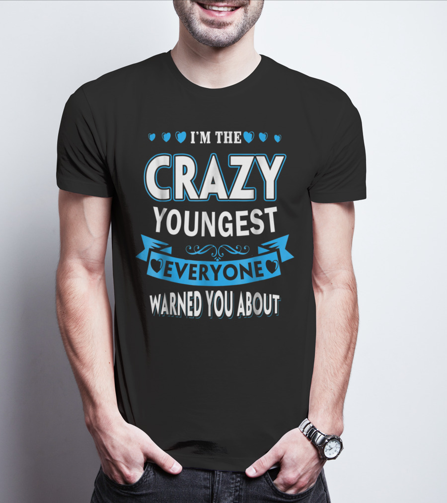 I'm The Crazy Youngest Everyone Warned You About T-Shirt