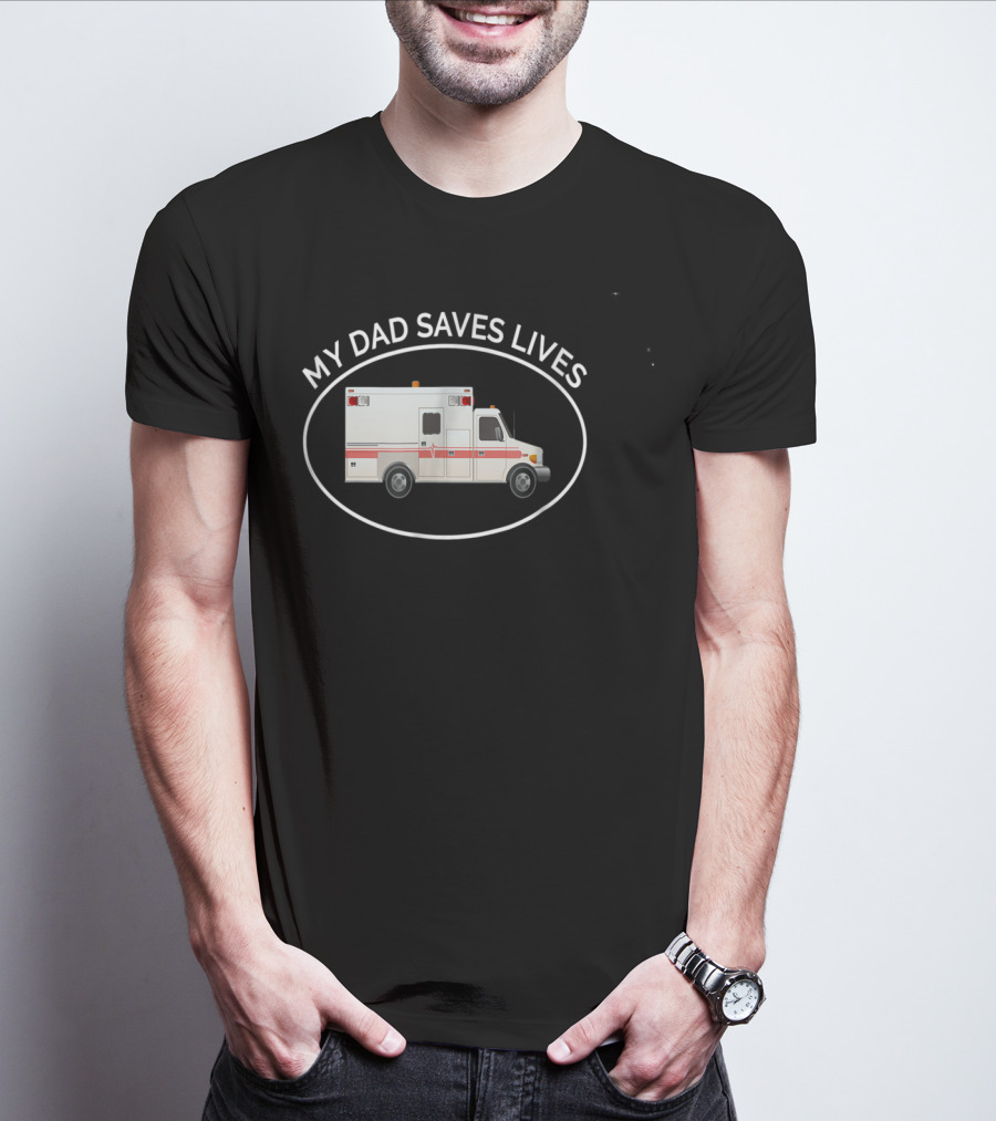 My Dad Saves Lives Ambulance EMT Paramedic T-Shirt