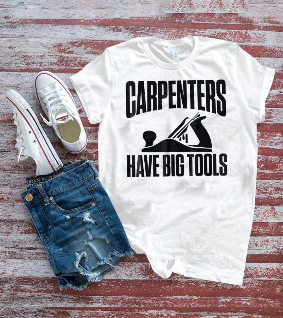 Carpenters Have Big Tools Grandpa Father T-Shirt