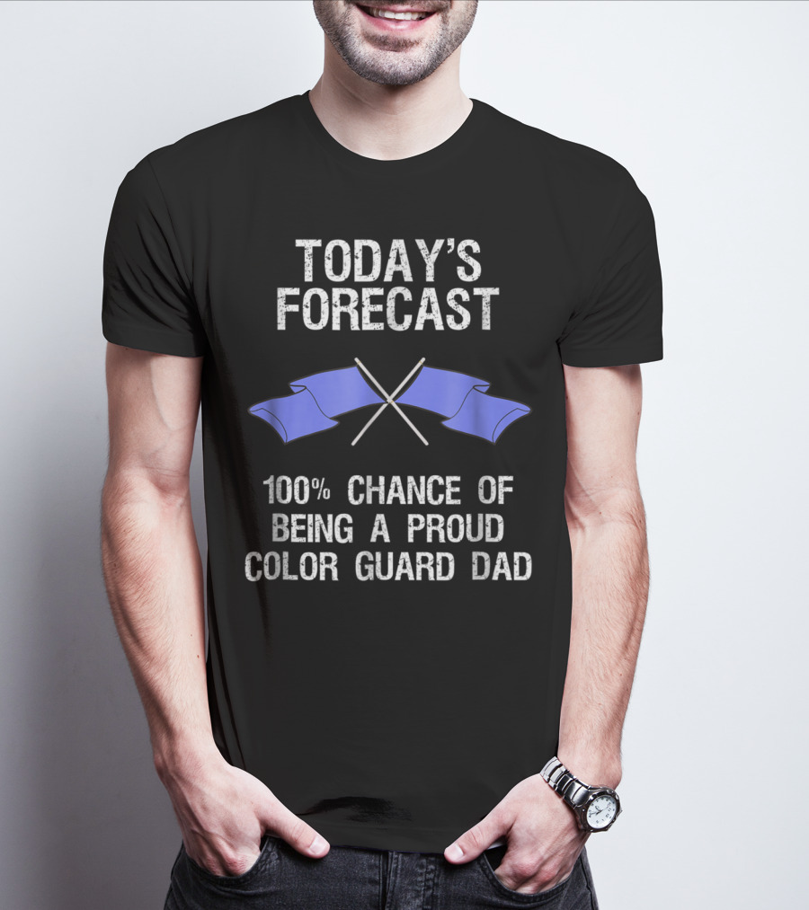 Today's Forecast 100% Chance Of Being A Proud Color Guard Dad T-Shirt