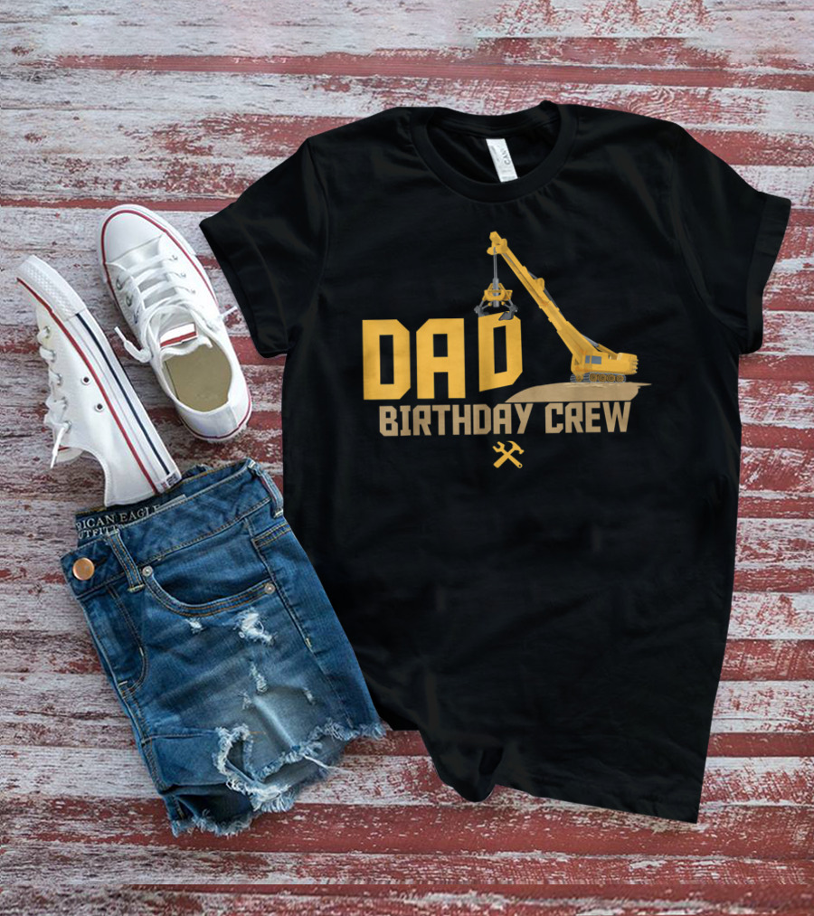 DAD Birthday Crew Construction Worker Crane T-Shirt