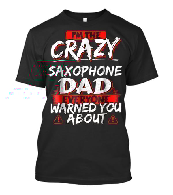 I'm The Crazy Saxophone Dad Everyone Warned You About T-Shirt