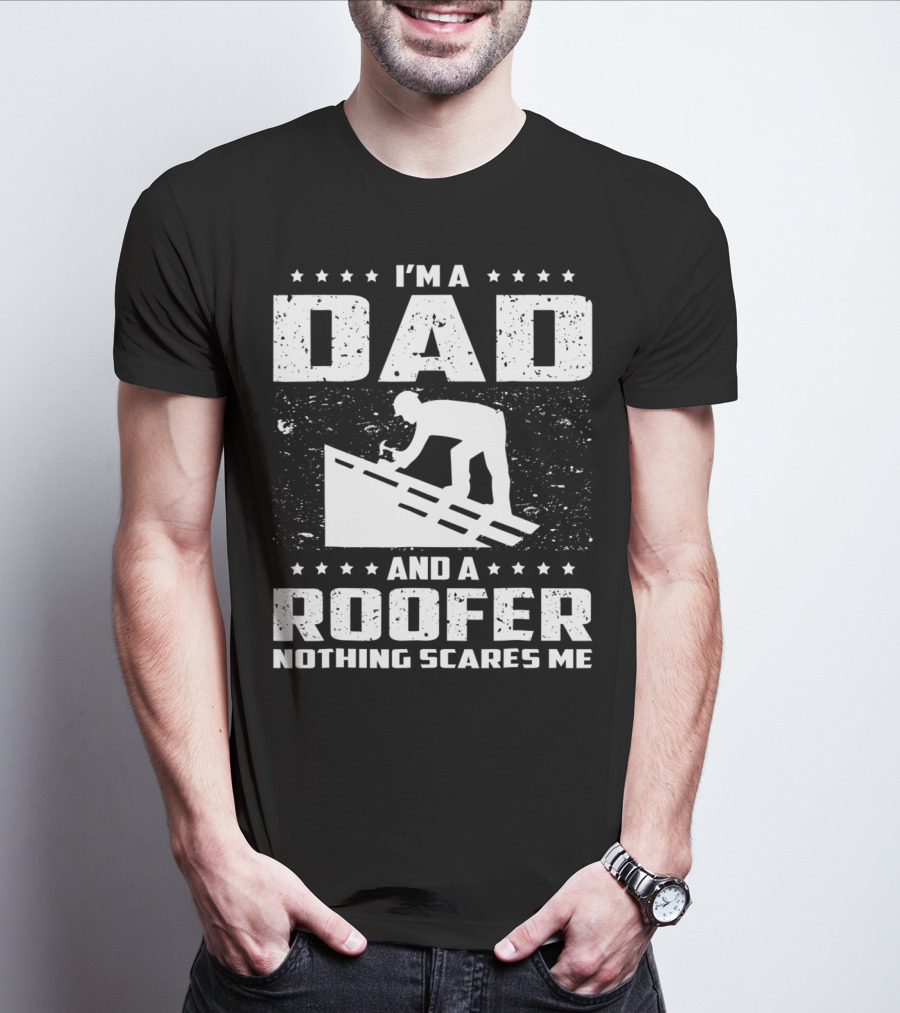 I'm A Dad And A Roofer Nothing Scares Me T-Shirt