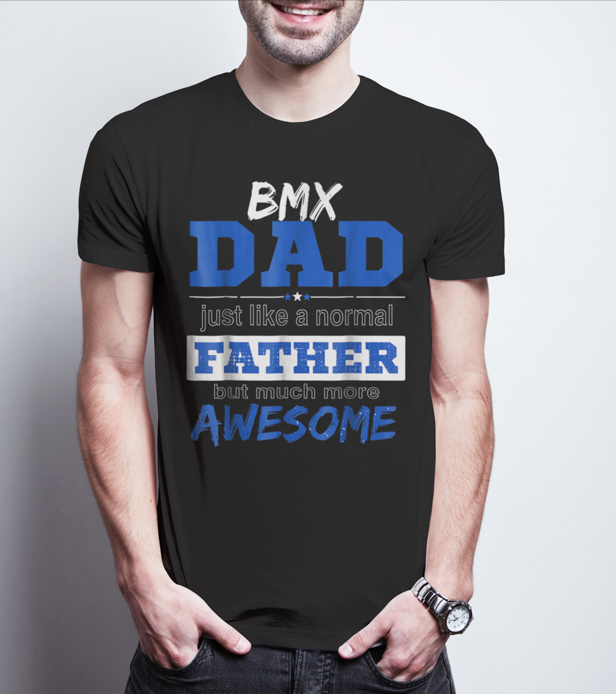 BMX Dad Just Like A Normal Father But Much More Awesome T-Shirt